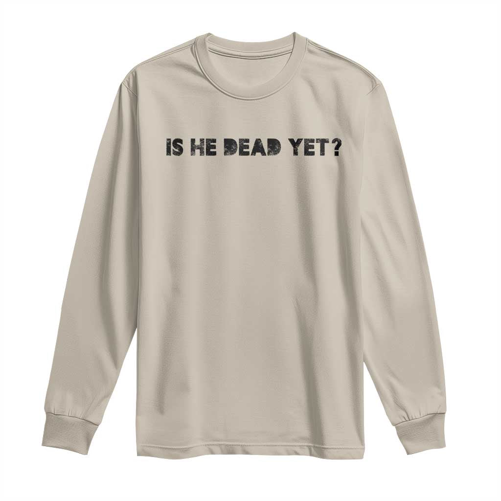 Is He Dead Yet Long Sleeve Shirt Modern Classic TS10 Sand Print Your Wear