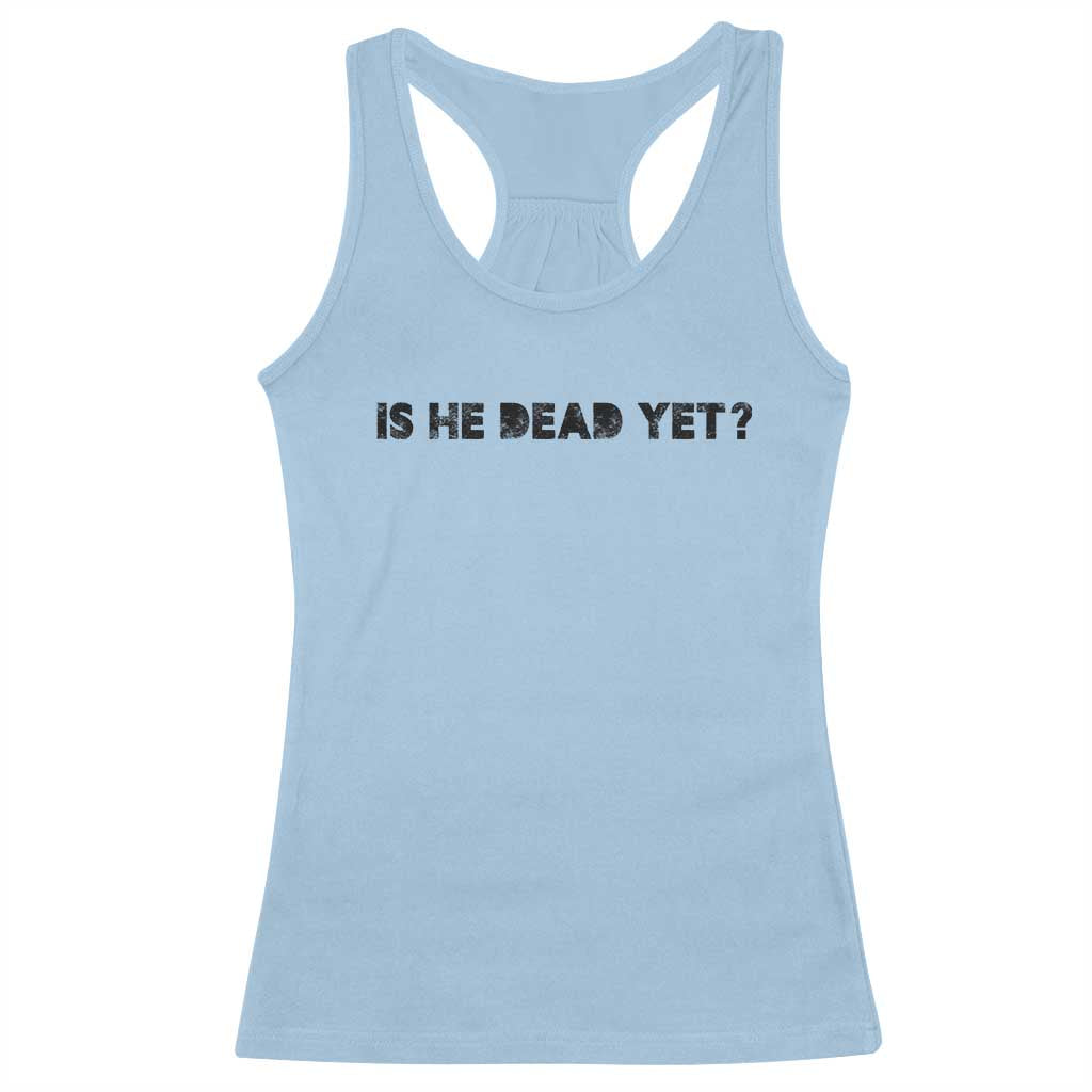 Is He Dead Yet Racerback Tank Top Modern Classic TS10 Light Blue Print Your Wear