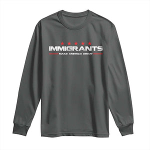 Immigrants Make America Great Long Sleeve Shirt Pro Immigrant Resist Racist TS10 Dark Heather Print Your Wear