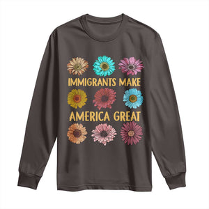 Immigrants Make America Great Long Sleeve Shirt Political Progressive Pro Immigration Wildflower Gift TS10 Dark Chocolate Print Your Wear