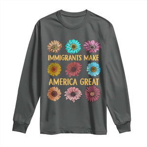 Immigrants Make America Great Long Sleeve Shirt Political Progressive Pro Immigration Wildflower Gift TS10 Dark Heather Print Your Wear