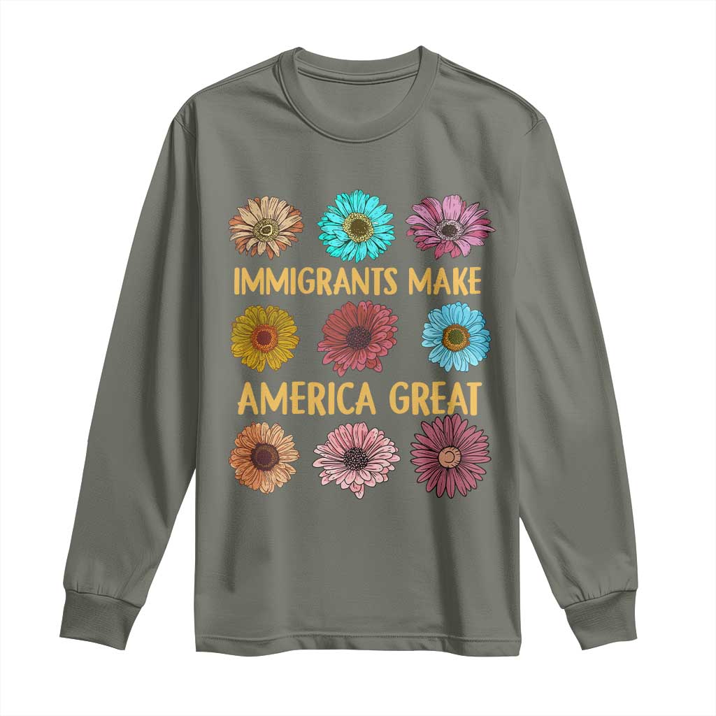 Immigrants Make America Great Long Sleeve Shirt Political Progressive Pro Immigration Wildflower Gift TS10 Military Green Print Your Wear