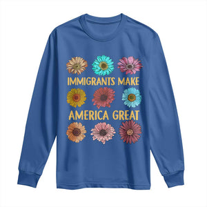 Immigrants Make America Great Long Sleeve Shirt Political Progressive Pro Immigration Wildflower Gift TS10 Royal Blue Print Your Wear