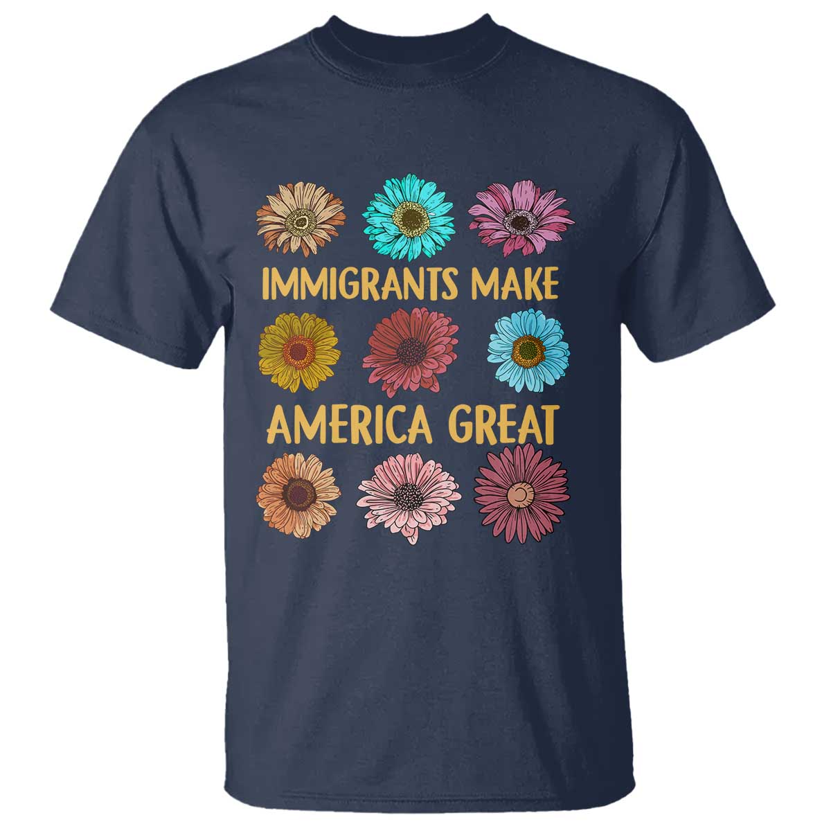 Immigrants Make America Great T Shirt Political Progressive Pro Immigration Wildflower Gift TS10 Navy Print Your Wear