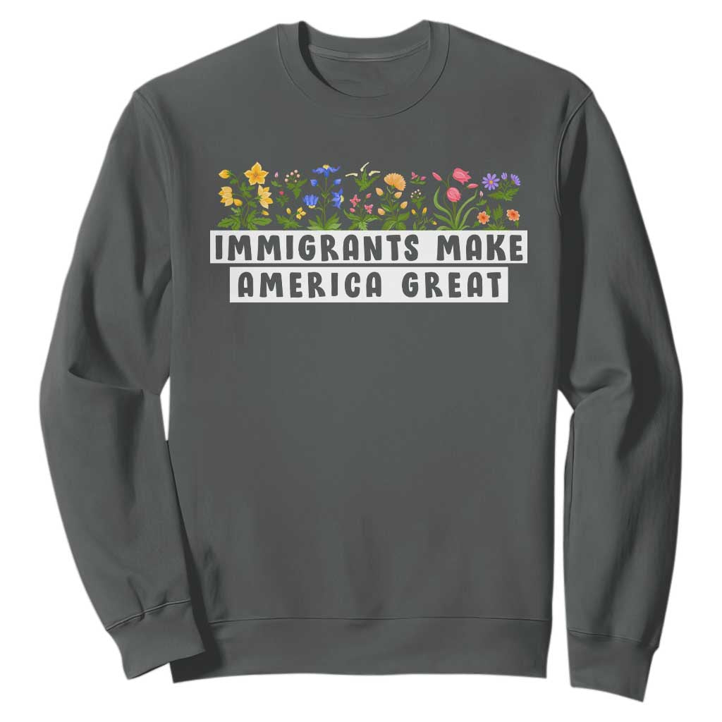 Immigrants Make America Great Sweatshirt Pro Immigration TS10 Dark Heather Print Your Wear