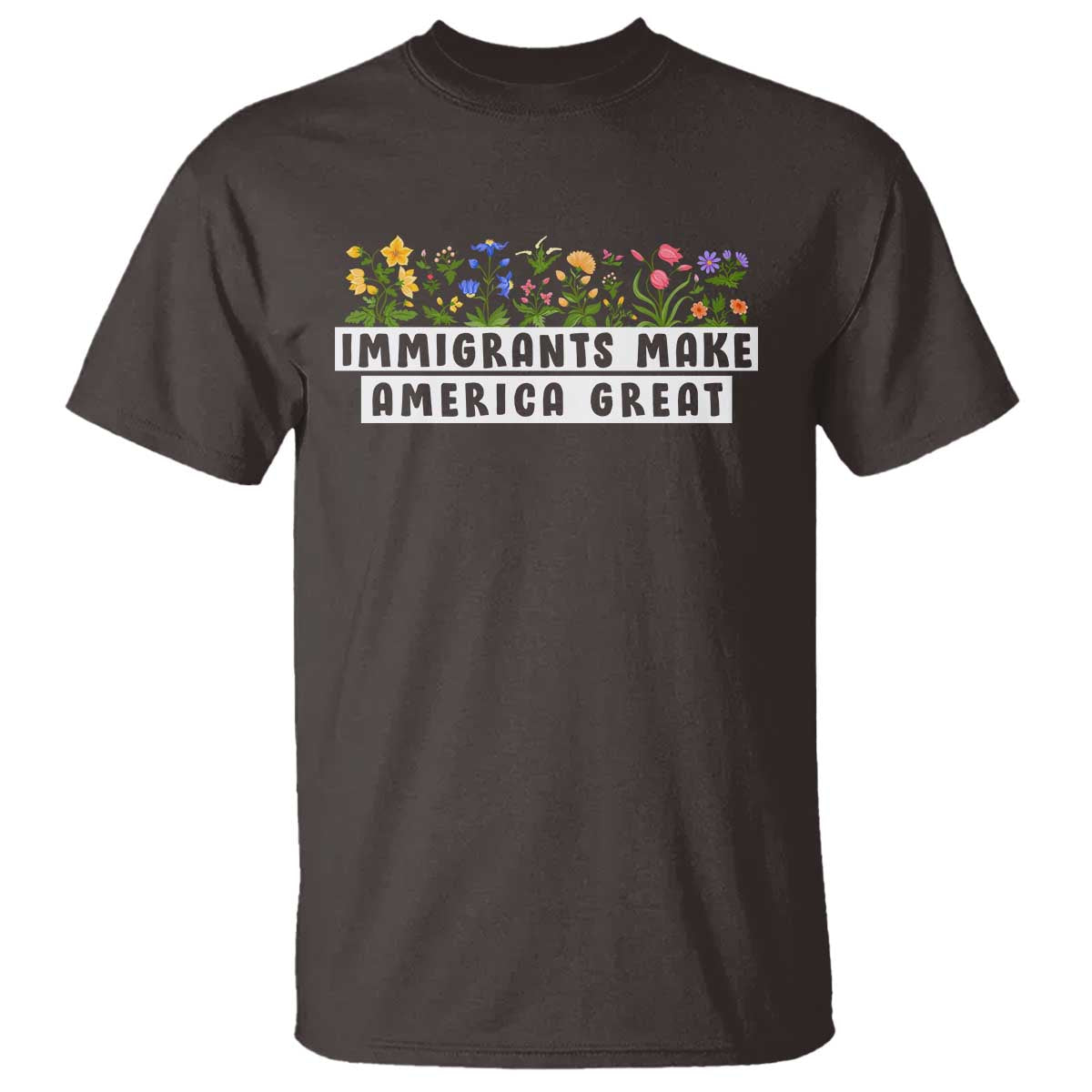 Immigrants Make America Great T Shirt Pro Immigration TS10 Dark Chocolate Print Your Wear