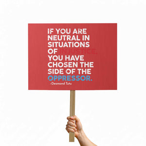 If You Are Neutral In Situations Of Injustice Protest Sign TS10 Horizontal 18" × 24" Red Print Your Wear
