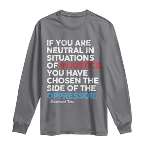 If You Are Neutral In Situations Of Injustice Long Sleeve Shirt TS10 Charcoal Print Your Wear