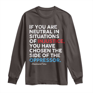 If You Are Neutral In Situations Of Injustice Long Sleeve Shirt TS10 Dark Chocolate Print Your Wear