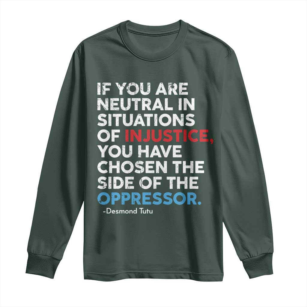 If You Are Neutral In Situations Of Injustice Long Sleeve Shirt TS10 Dark Forest Green Print Your Wear