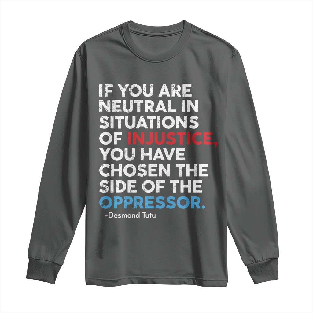 If You Are Neutral In Situations Of Injustice Long Sleeve Shirt TS10 Dark Heather Print Your Wear