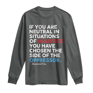 If You Are Neutral In Situations Of Injustice Long Sleeve Shirt TS10 Dark Heather Print Your Wear