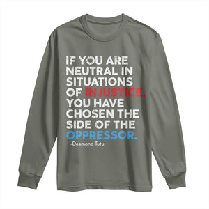 If You Are Neutral In Situations Of Injustice Long Sleeve Shirt TS10 Military Green Print Your Wear