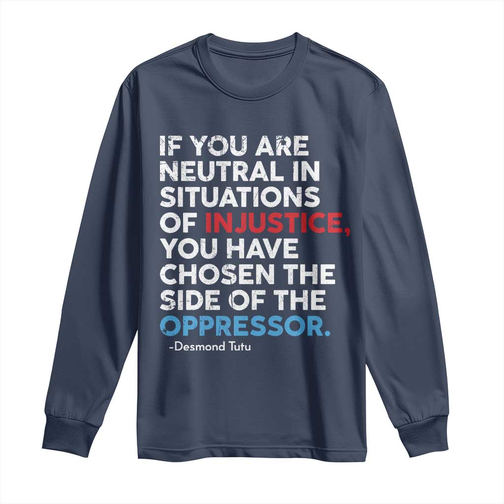 If You Are Neutral In Situations Of Injustice Long Sleeve Shirt TS10 Navy Print Your Wear