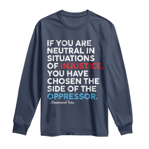 If You Are Neutral In Situations Of Injustice Long Sleeve Shirt TS10 Navy Print Your Wear