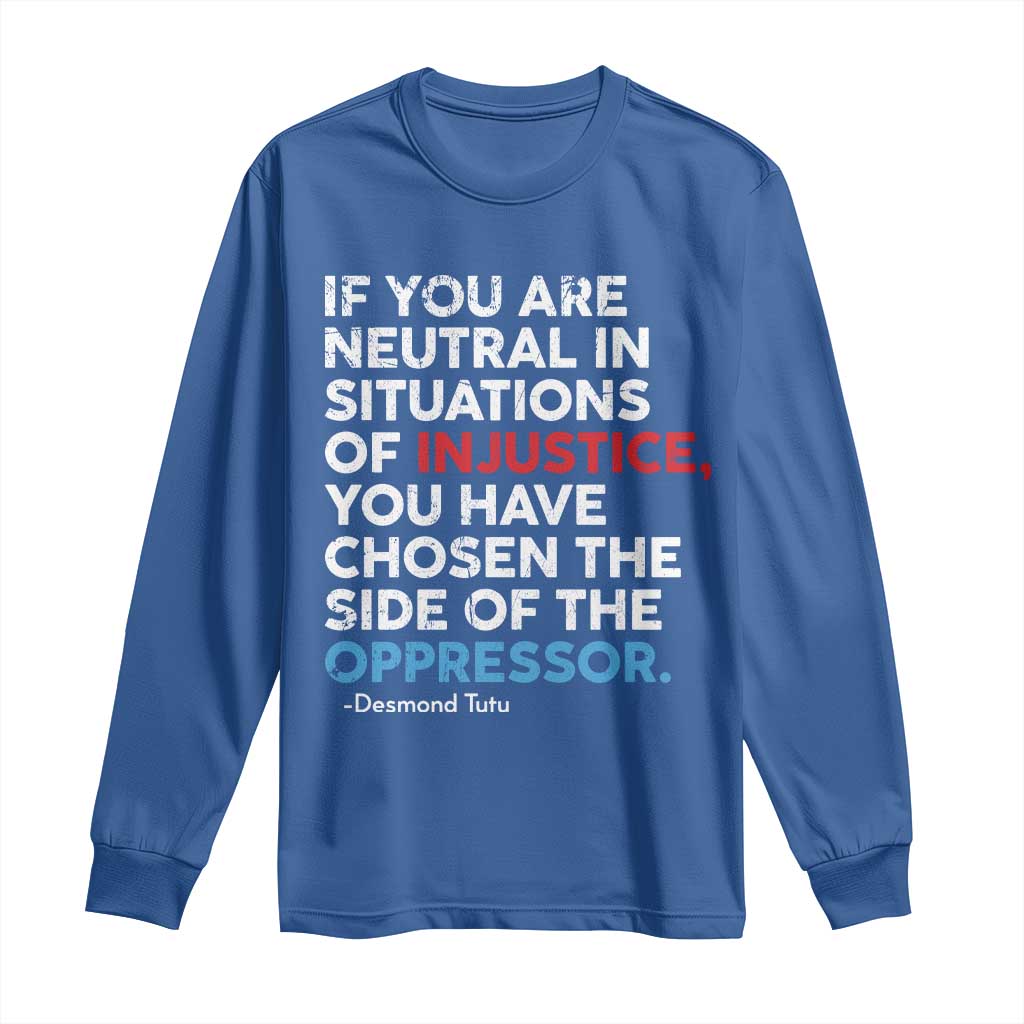 If You Are Neutral In Situations Of Injustice Long Sleeve Shirt TS10 Royal Blue Print Your Wear