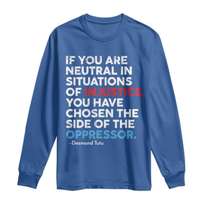 If You Are Neutral In Situations Of Injustice Long Sleeve Shirt TS10 Royal Blue Print Your Wear