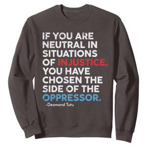 If You Are Neutral In Situations Of Injustice Sweatshirt TS10 Dark Chocolate Print Your Wear