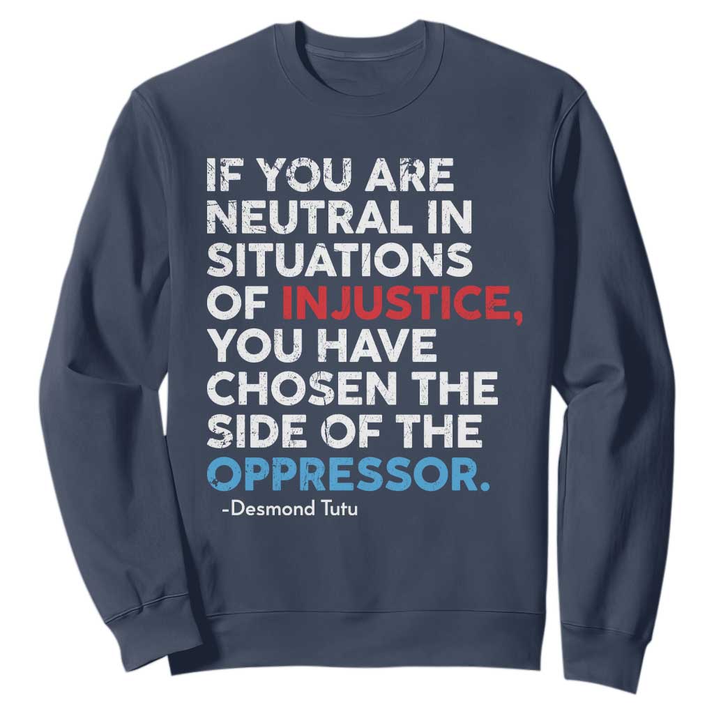 If You Are Neutral In Situations Of Injustice Sweatshirt TS10 Navy Print Your Wear