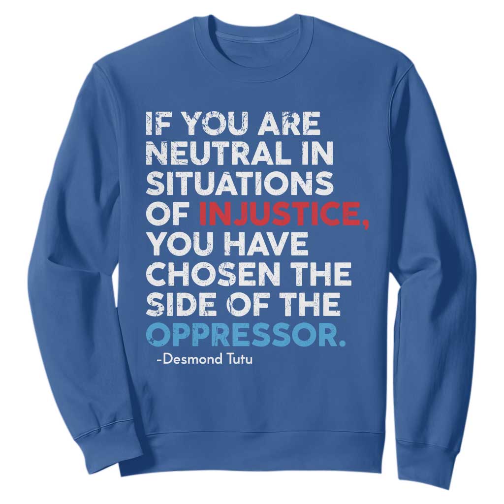 If You Are Neutral In Situations Of Injustice Sweatshirt TS10 Royal Blue Print Your Wear