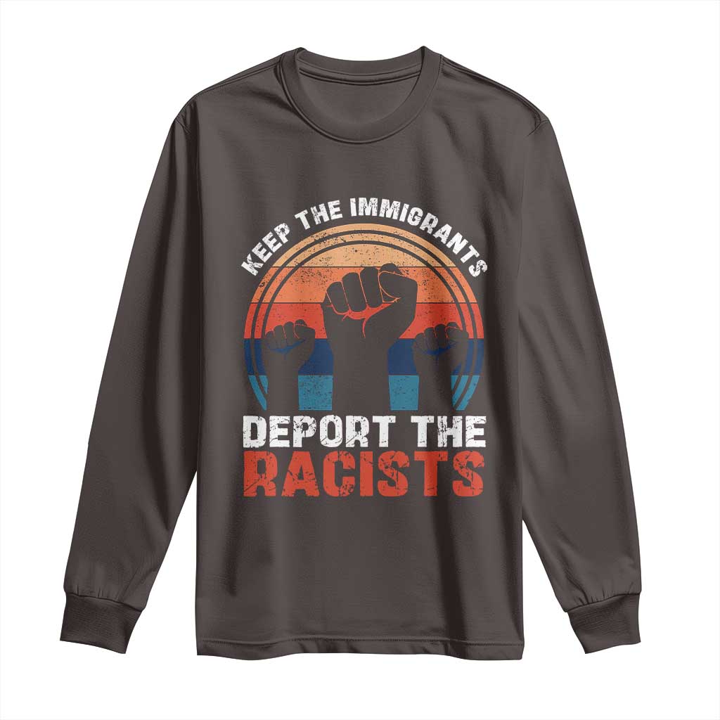 Vintage Keep The Immigrants Deport The Racists Long Sleeve Shirt TS10 Dark Chocolate Print Your Wear