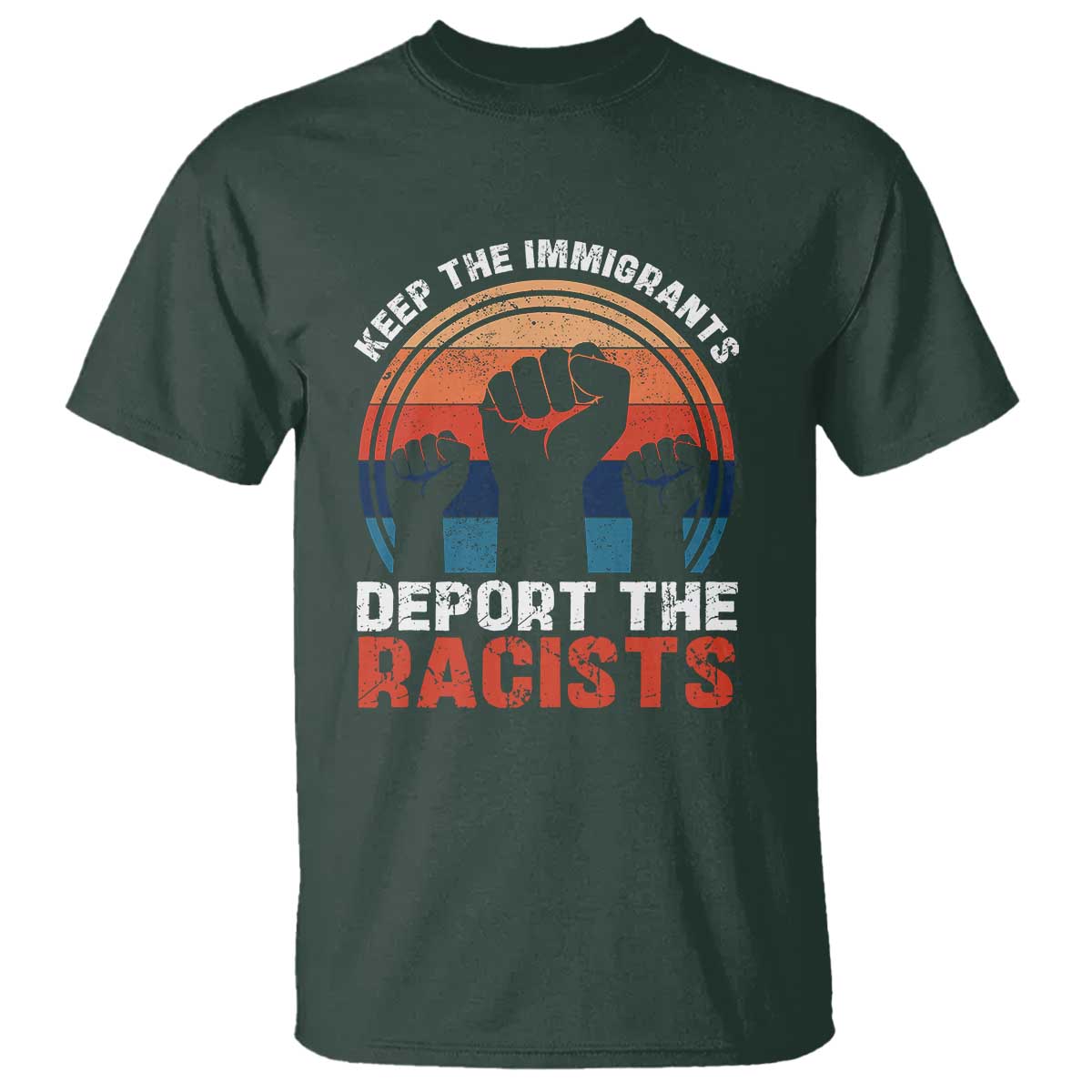 Vintage Keep The Immigrants Deport The Racists T Shirt TS10 Dark Forest Green Print Your Wear