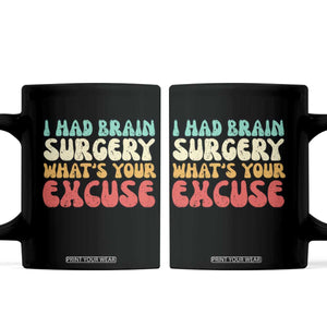 Brain Surgery Coffee Mug Retro I Had Brain Surgery What's Your Excuse TS10 Black Print Your Wear