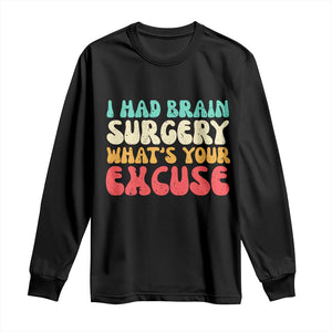 Brain Surgery Long Sleeve Shirt Retro I Had Brain Surgery What's Your Excuse TS10 Black Print Your Wear