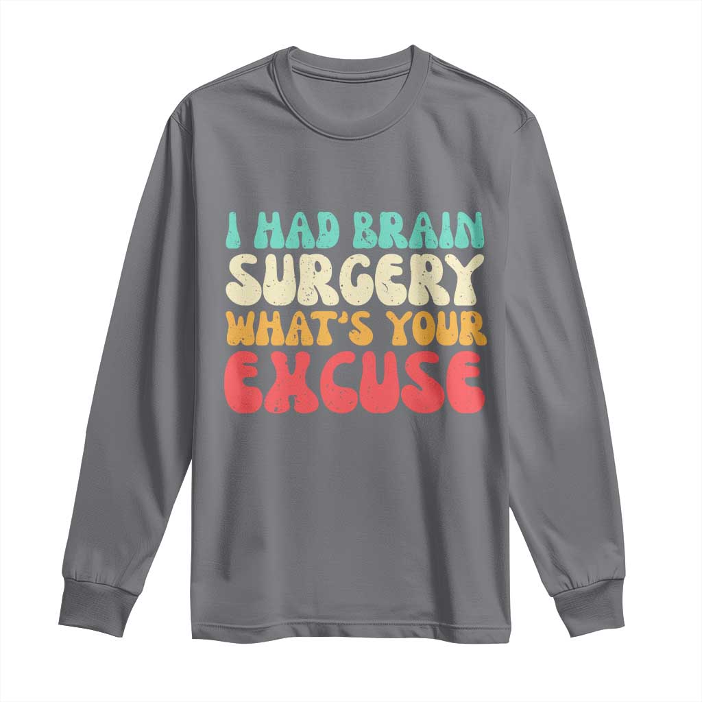 Brain Surgery Long Sleeve Shirt Retro I Had Brain Surgery What's Your Excuse TS10 Charcoal Print Your Wear