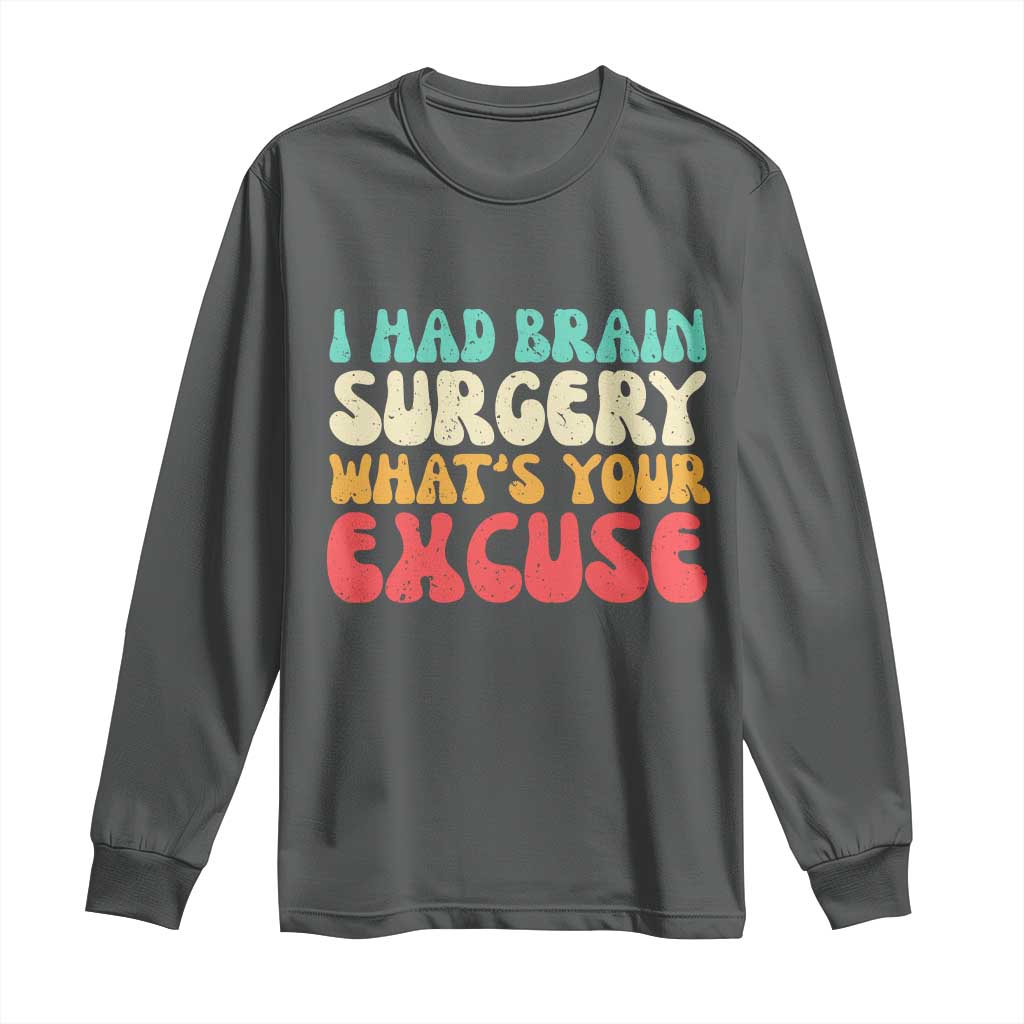 Brain Surgery Long Sleeve Shirt Retro I Had Brain Surgery What's Your Excuse TS10 Dark Heather Print Your Wear