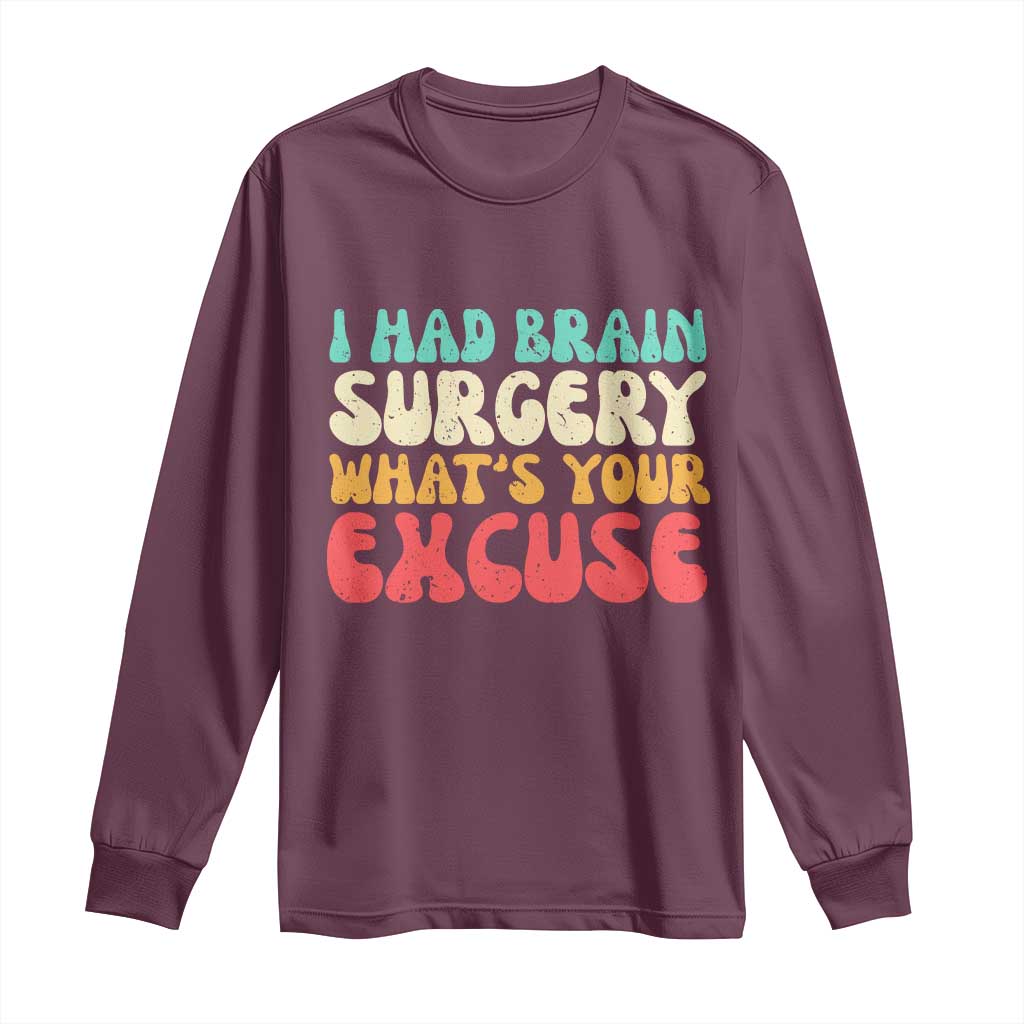 Brain Surgery Long Sleeve Shirt Retro I Had Brain Surgery What's Your Excuse TS10 Maroon Print Your Wear
