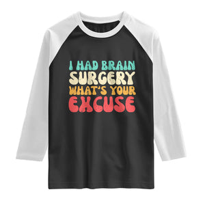 Brain Surgery Raglan Shirt Retro I Had Brain Surgery What's Your Excuse TS10 Black White Print Your Wear