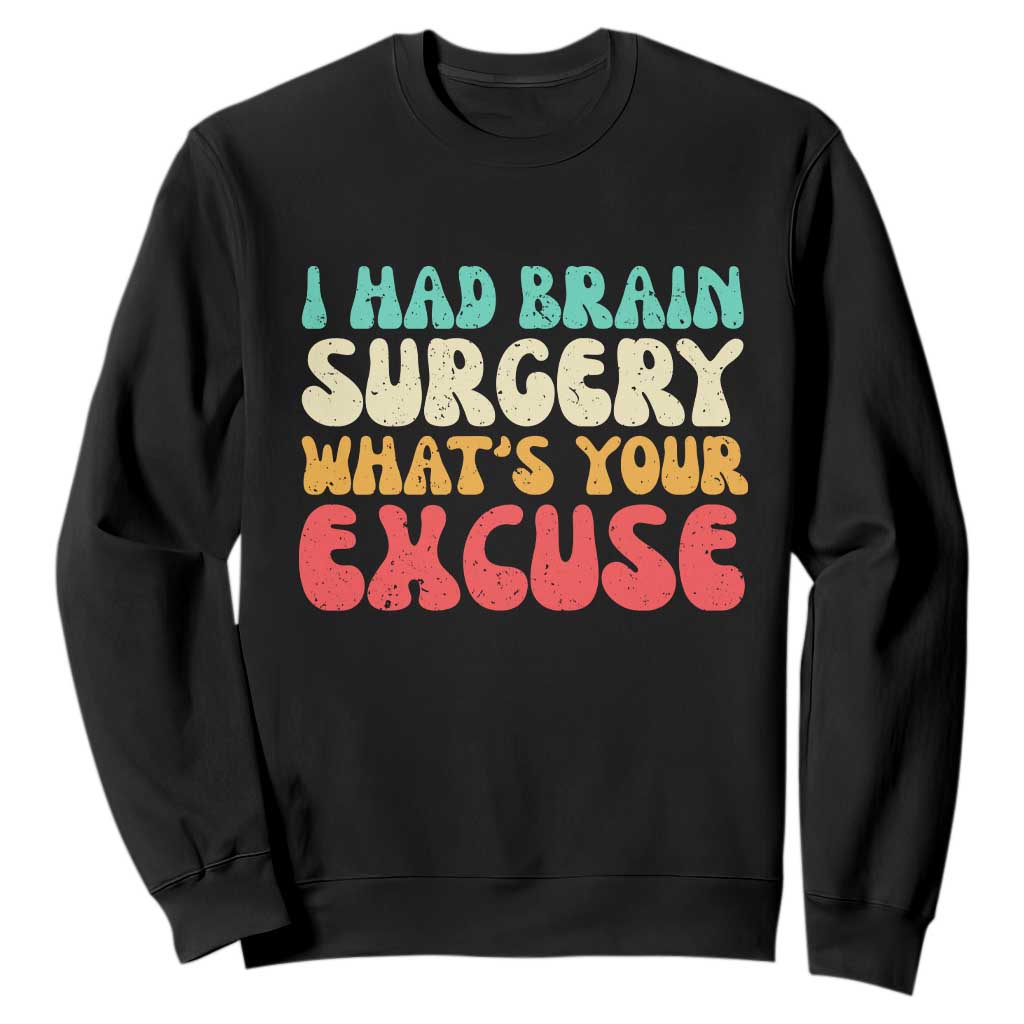 Brain Surgery Sweatshirt Retro I Had Brain Surgery What's Your Excuse TS10 Black Print Your Wear