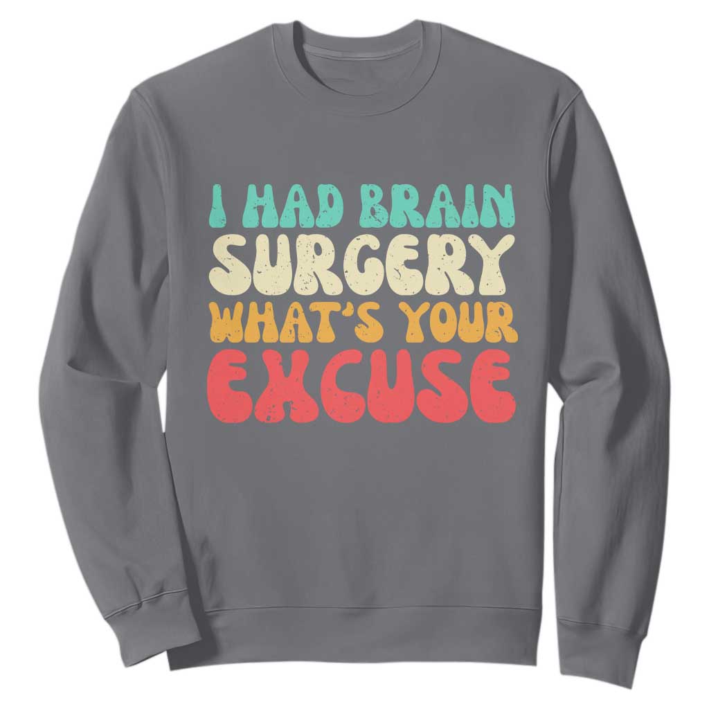 Brain Surgery Sweatshirt Retro I Had Brain Surgery What's Your Excuse TS10 Charcoal Print Your Wear
