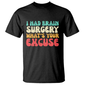 Brain Surgery T Shirt Retro I Had Brain Surgery What's Your Excuse TS10 Black Print Your Wear