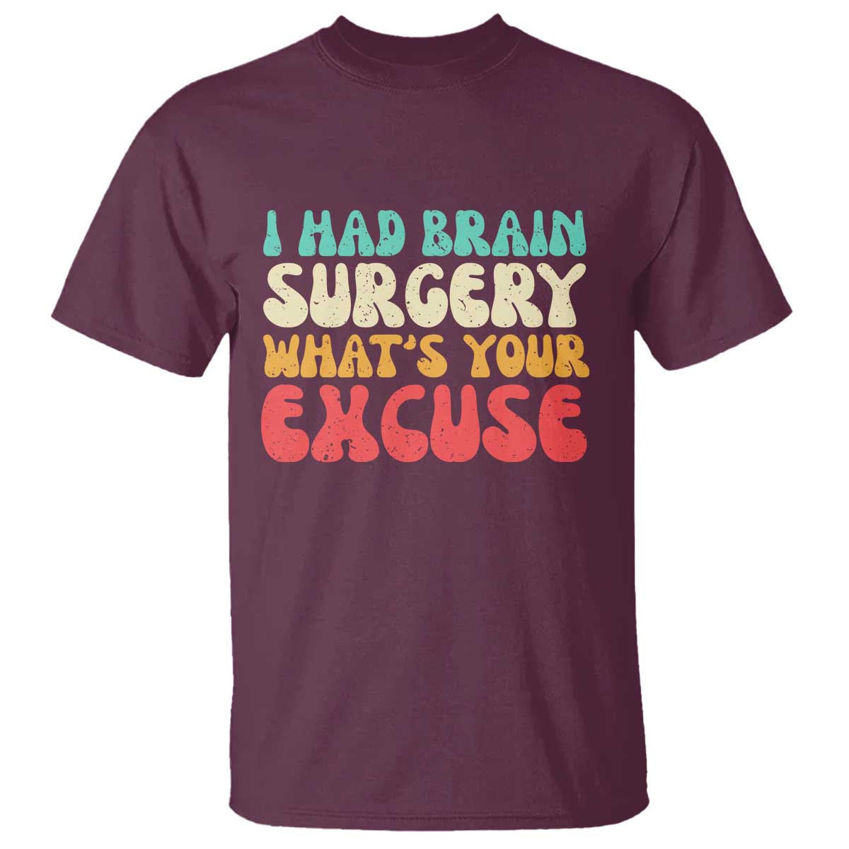 Brain Surgery T Shirt Retro I Had Brain Surgery What's Your Excuse TS10 Maroon Print Your Wear