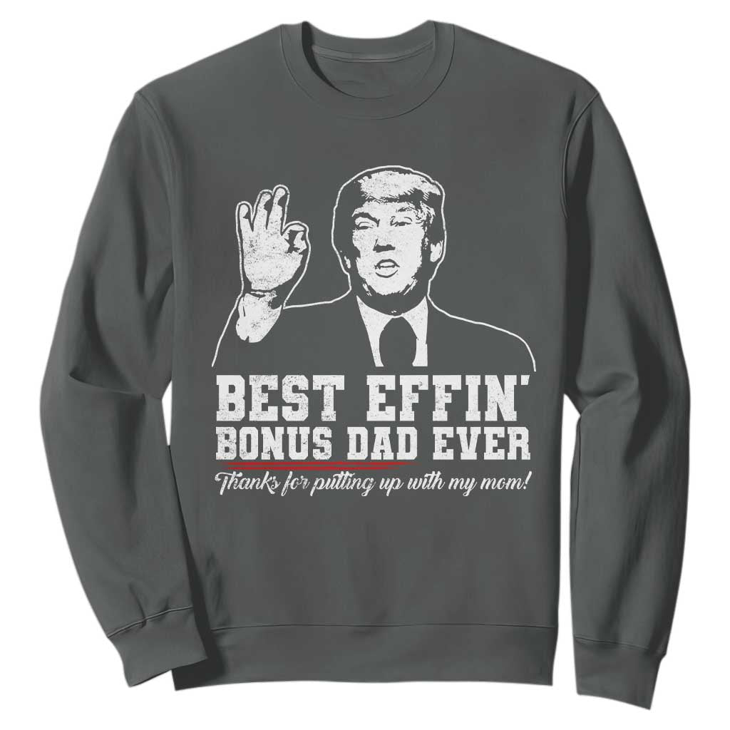 Best Effin’ Bonus Dad Ever Sweatshirt Step Dad Funny Trump Fathers Day TS10 Dark Heather Print Your Wear