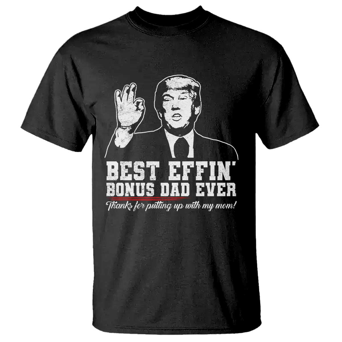 Best Effin’ Bonus Dad Ever T Shirt Step Dad Funny Trump Fathers Day TS10 Black Print Your Wear