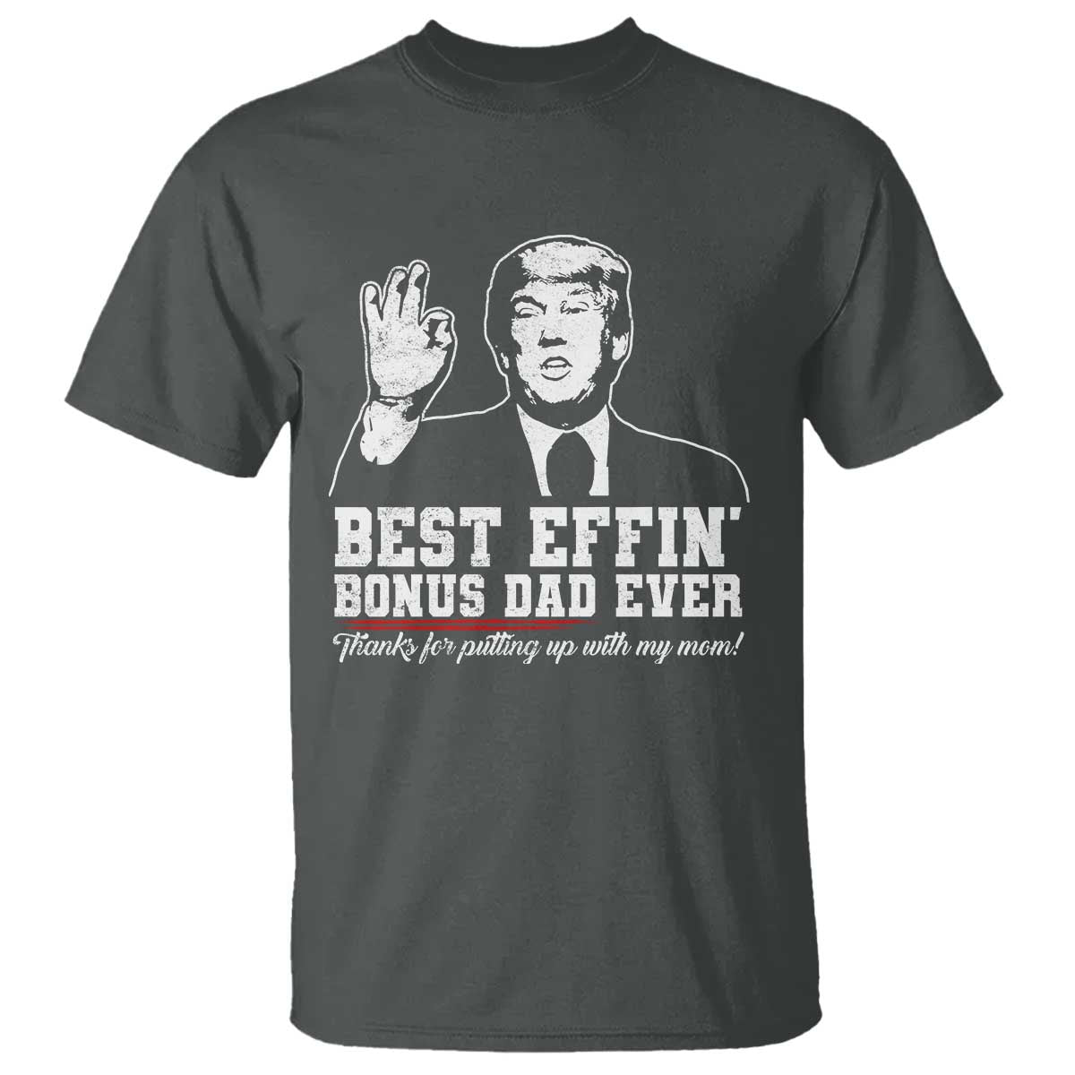 Best Effin’ Bonus Dad Ever T Shirt Step Dad Funny Trump Fathers Day TS10 Dark Heather Print Your Wear