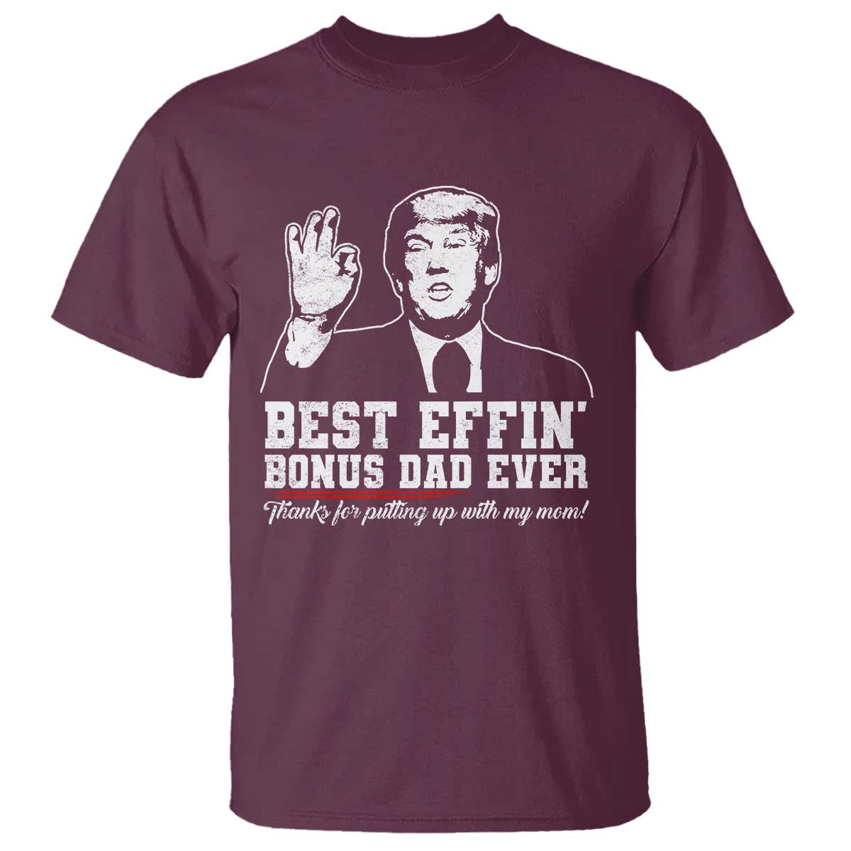 Best Effin’ Bonus Dad Ever T Shirt Step Dad Funny Trump Fathers Day TS10 Maroon Print Your Wear