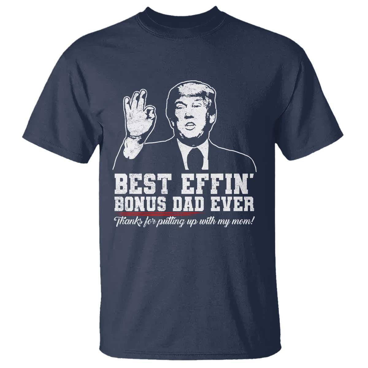Best Effin’ Bonus Dad Ever T Shirt Step Dad Funny Trump Fathers Day TS10 Navy Print Your Wear