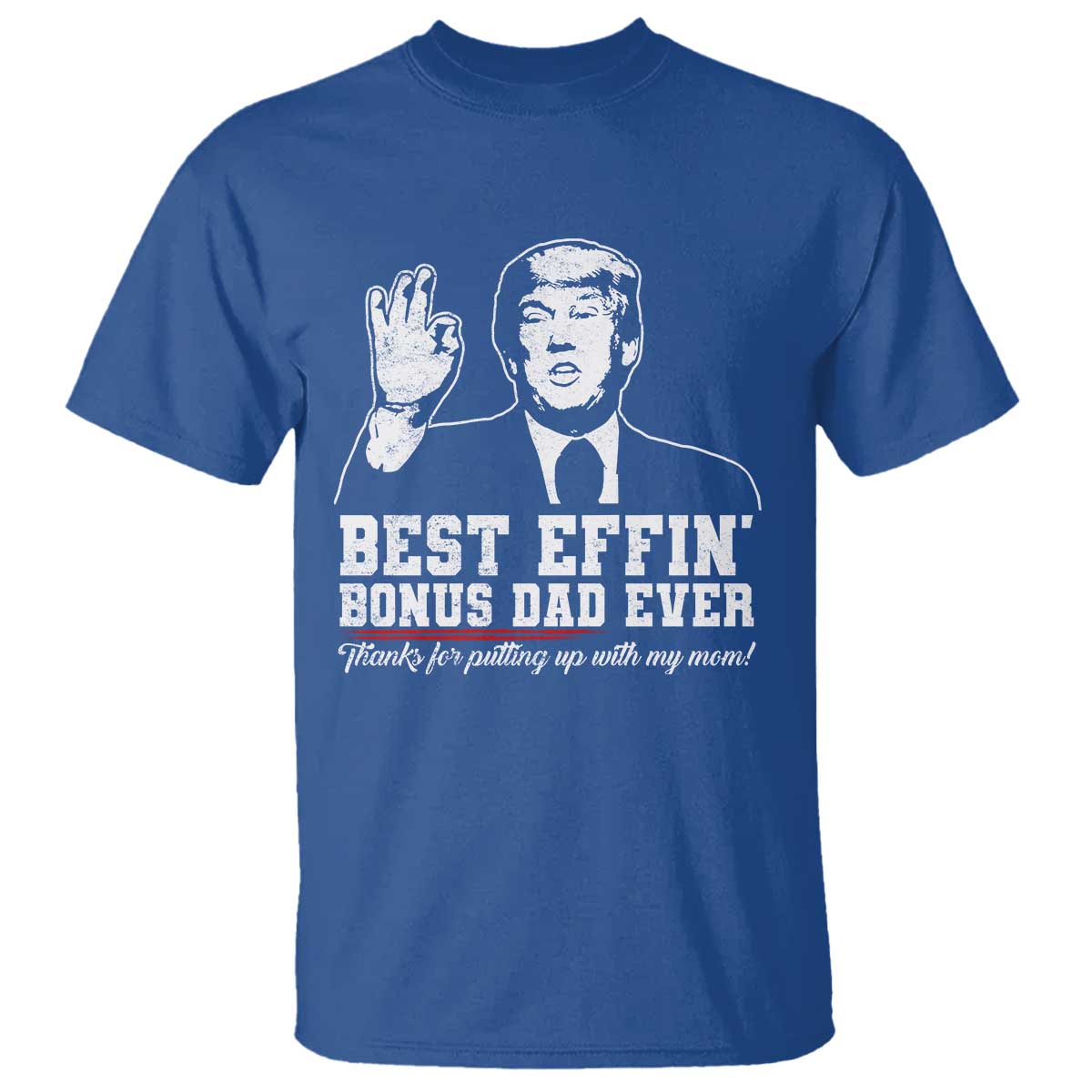 Best Effin’ Bonus Dad Ever T Shirt Step Dad Funny Trump Fathers Day TS10 Royal Blue Print Your Wear