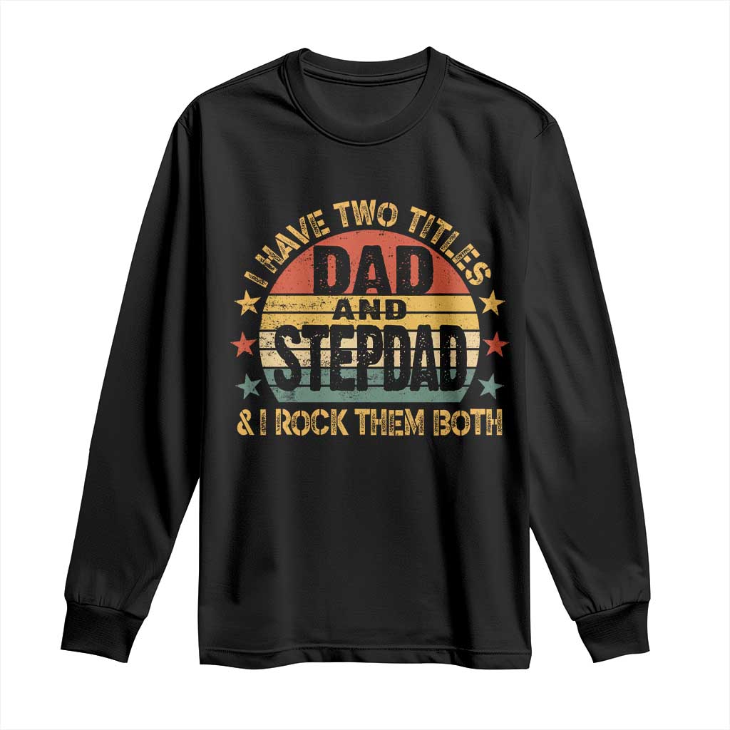 Bonus Dad Long Sleeve Shirt Retro I Have Two Titles Dad And Stepdad Rock Them Both TS10 Black Print Your Wear