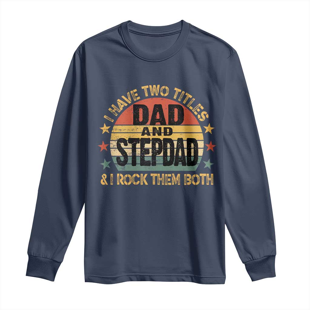 Bonus Dad Long Sleeve Shirt Retro I Have Two Titles Dad And Stepdad Rock Them Both TS10 Navy Print Your Wear