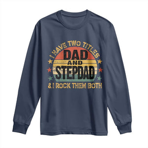 Bonus Dad Long Sleeve Shirt Retro I Have Two Titles Dad And Stepdad Rock Them Both TS10 Navy Print Your Wear