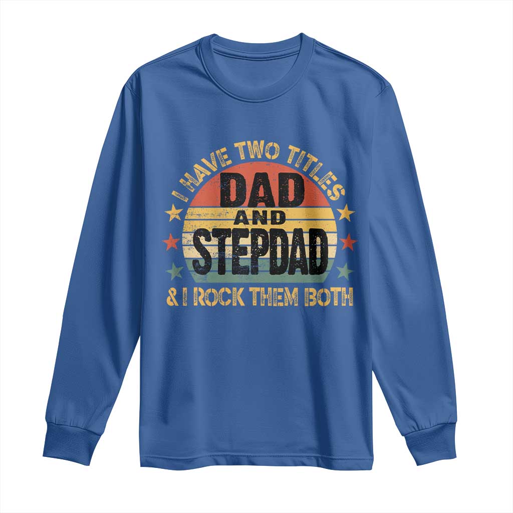 Bonus Dad Long Sleeve Shirt Retro I Have Two Titles Dad And Stepdad Rock Them Both TS10 Royal Blue Print Your Wear