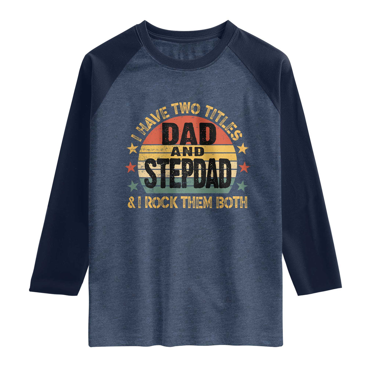 Bonus Dad Raglan Shirt Retro I Have Two Titles Dad And Stepdad Rock Them Both TS10 Heather Denim Navy Print Your Wear