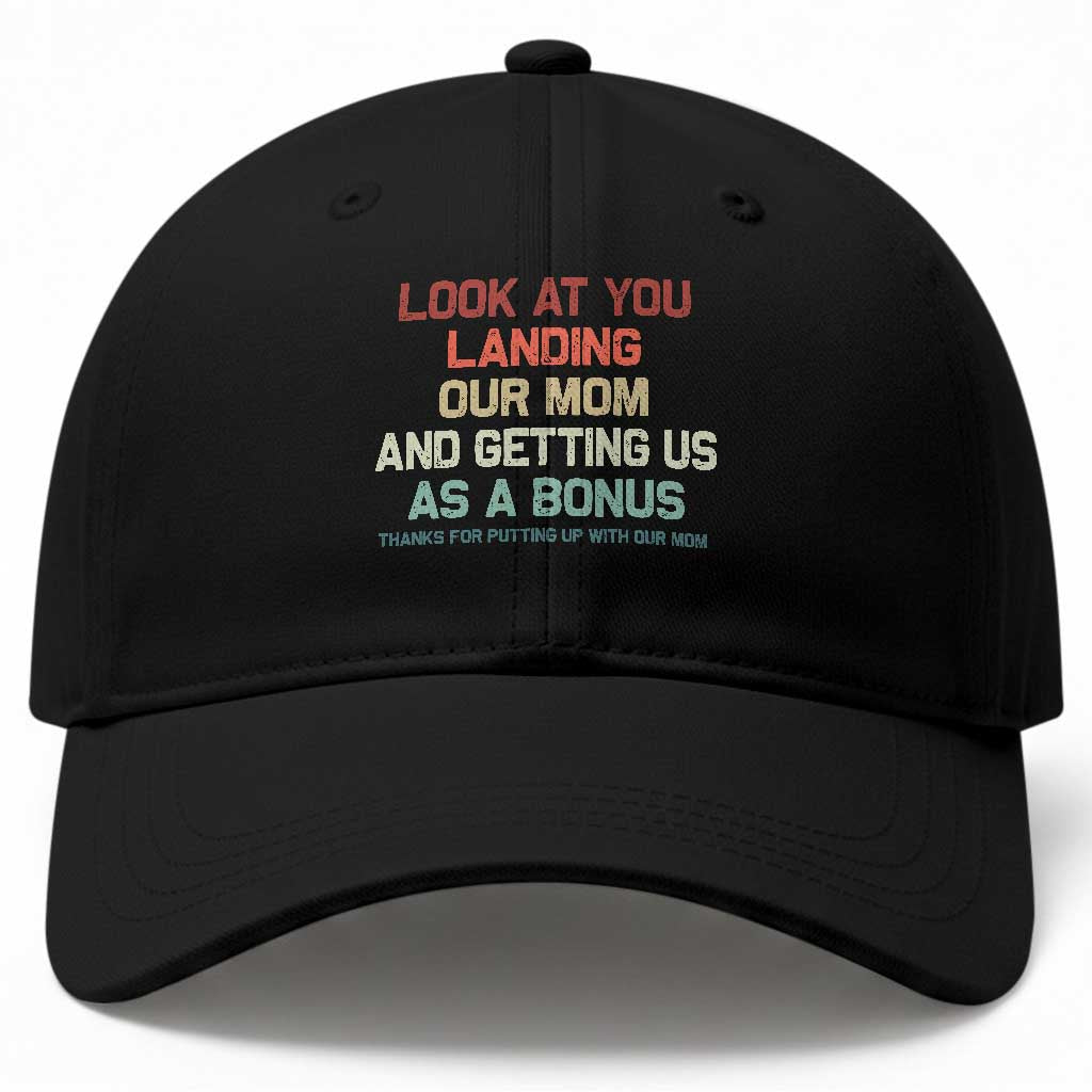 Bonus Dad Baseball Cap Funny Step Dad Look At You Landing Our Mom Getting Us As A Bonus TS10 Print Your Wear