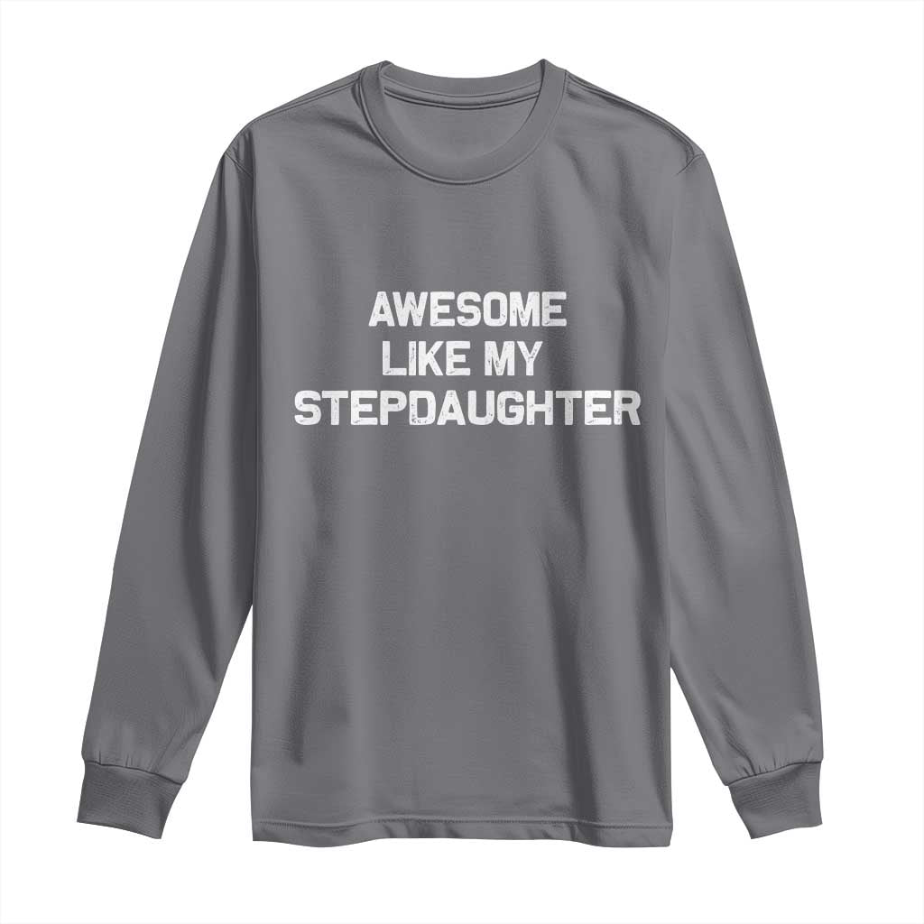 Awesome Like My Step Daughters Long Sleeve Shirt Funny Stepdad Stepmom Gifts TS10 Charcoal Print Your Wear