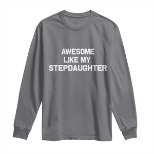 Awesome Like My Step Daughters Long Sleeve Shirt Funny Stepdad Stepmom Gifts TS10 Charcoal Print Your Wear